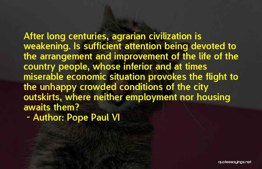 Pope Paul VI Quotes: After Long Centuries, Agrarian Civilization Is Weakening. Is Sufficient Attention Being Devoted To The Arrangement And Improvement Of The Life