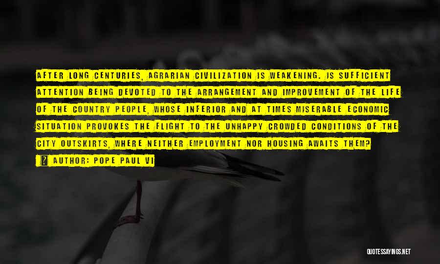 Pope Paul VI Quotes: After Long Centuries, Agrarian Civilization Is Weakening. Is Sufficient Attention Being Devoted To The Arrangement And Improvement Of The Life