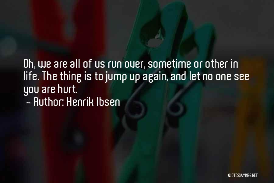 Henrik Ibsen Quotes: Oh, We Are All Of Us Run Over, Sometime Or Other In Life. The Thing Is To Jump Up Again,