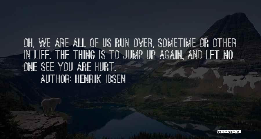 Henrik Ibsen Quotes: Oh, We Are All Of Us Run Over, Sometime Or Other In Life. The Thing Is To Jump Up Again,