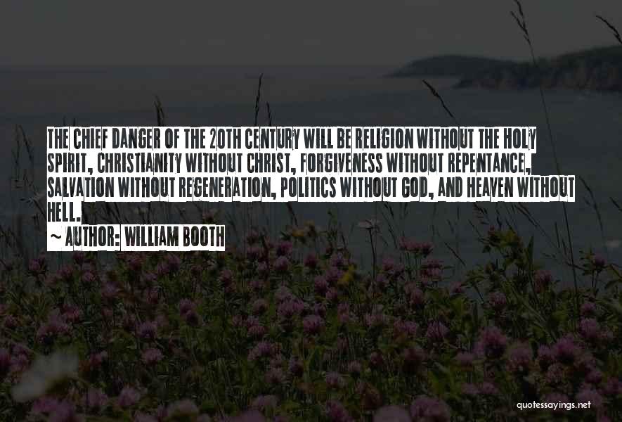 William Booth Quotes: The Chief Danger Of The 20th Century Will Be Religion Without The Holy Spirit, Christianity Without Christ, Forgiveness Without Repentance,