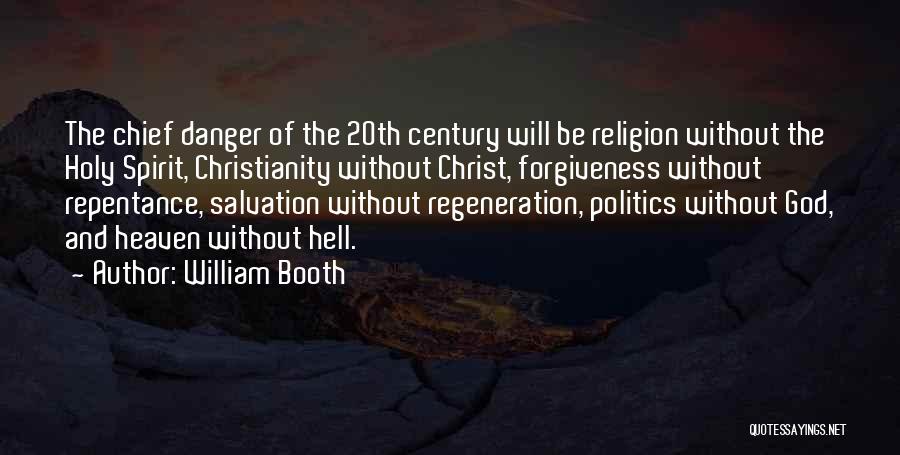 William Booth Quotes: The Chief Danger Of The 20th Century Will Be Religion Without The Holy Spirit, Christianity Without Christ, Forgiveness Without Repentance,