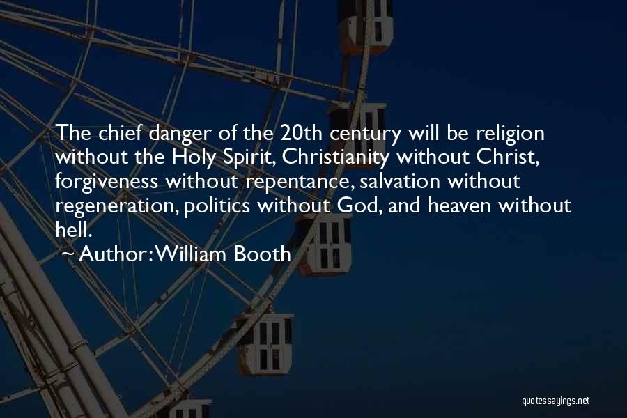 William Booth Quotes: The Chief Danger Of The 20th Century Will Be Religion Without The Holy Spirit, Christianity Without Christ, Forgiveness Without Repentance,