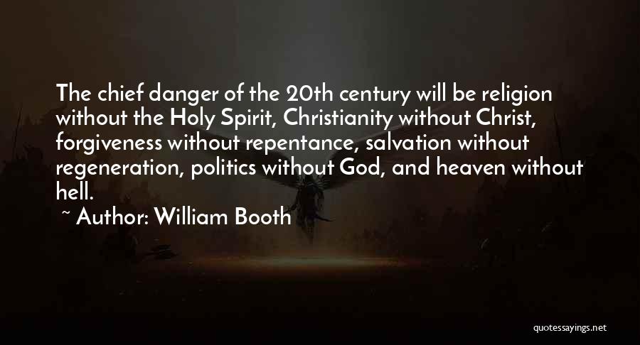 William Booth Quotes: The Chief Danger Of The 20th Century Will Be Religion Without The Holy Spirit, Christianity Without Christ, Forgiveness Without Repentance,