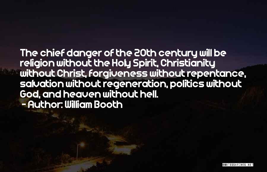 William Booth Quotes: The Chief Danger Of The 20th Century Will Be Religion Without The Holy Spirit, Christianity Without Christ, Forgiveness Without Repentance,