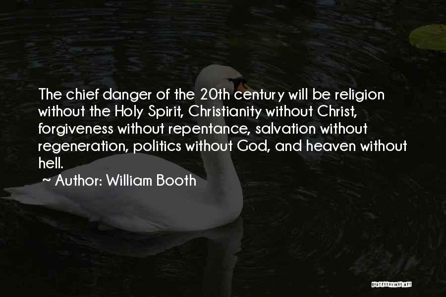 William Booth Quotes: The Chief Danger Of The 20th Century Will Be Religion Without The Holy Spirit, Christianity Without Christ, Forgiveness Without Repentance,