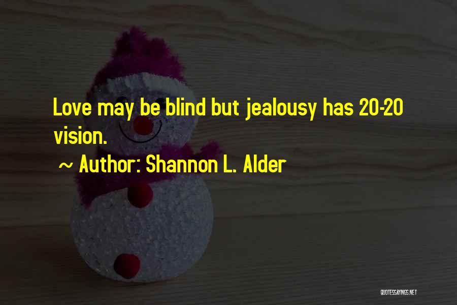 Shannon L. Alder Quotes: Love May Be Blind But Jealousy Has 20-20 Vision.