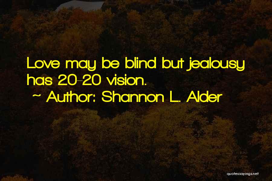 Shannon L. Alder Quotes: Love May Be Blind But Jealousy Has 20-20 Vision.