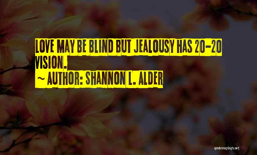 Shannon L. Alder Quotes: Love May Be Blind But Jealousy Has 20-20 Vision.