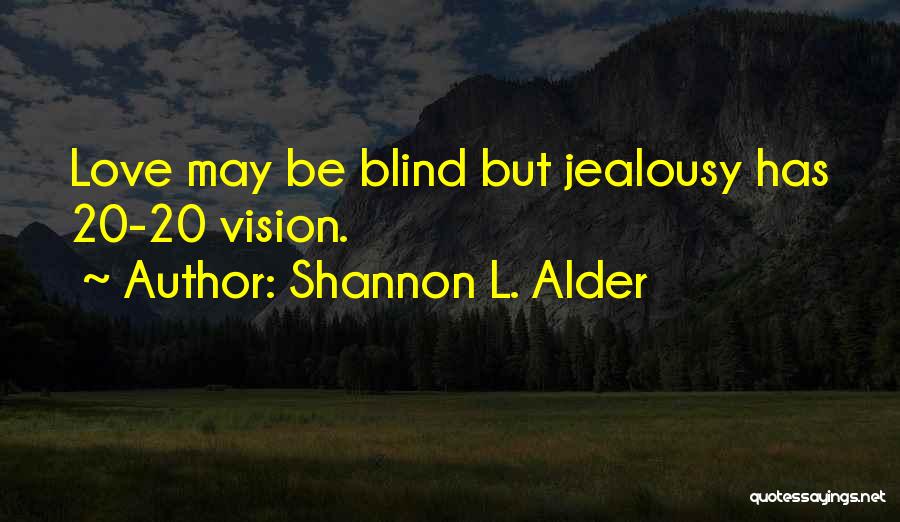 Shannon L. Alder Quotes: Love May Be Blind But Jealousy Has 20-20 Vision.