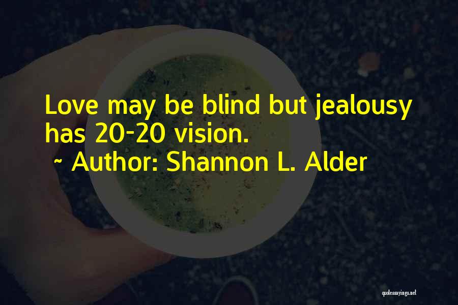 Shannon L. Alder Quotes: Love May Be Blind But Jealousy Has 20-20 Vision.