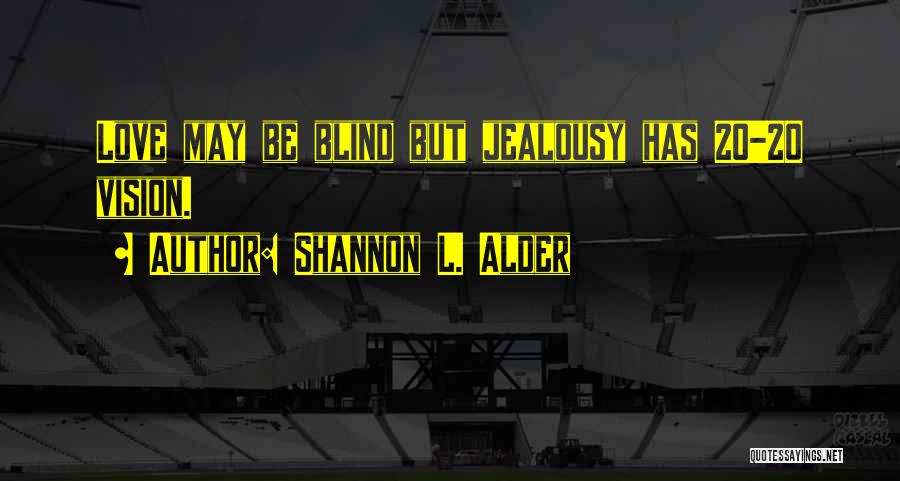 Shannon L. Alder Quotes: Love May Be Blind But Jealousy Has 20-20 Vision.