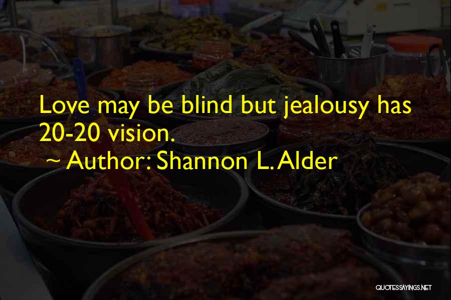 Shannon L. Alder Quotes: Love May Be Blind But Jealousy Has 20-20 Vision.