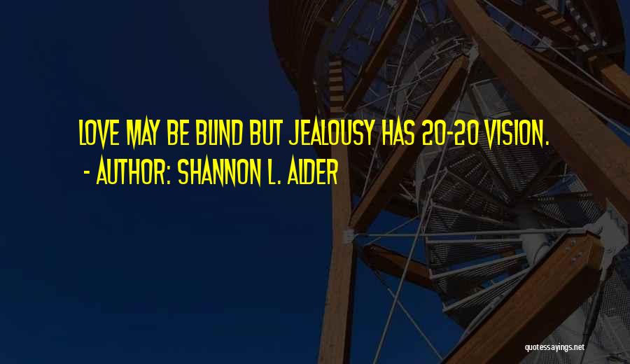 Shannon L. Alder Quotes: Love May Be Blind But Jealousy Has 20-20 Vision.