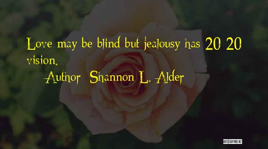 Shannon L. Alder Quotes: Love May Be Blind But Jealousy Has 20-20 Vision.