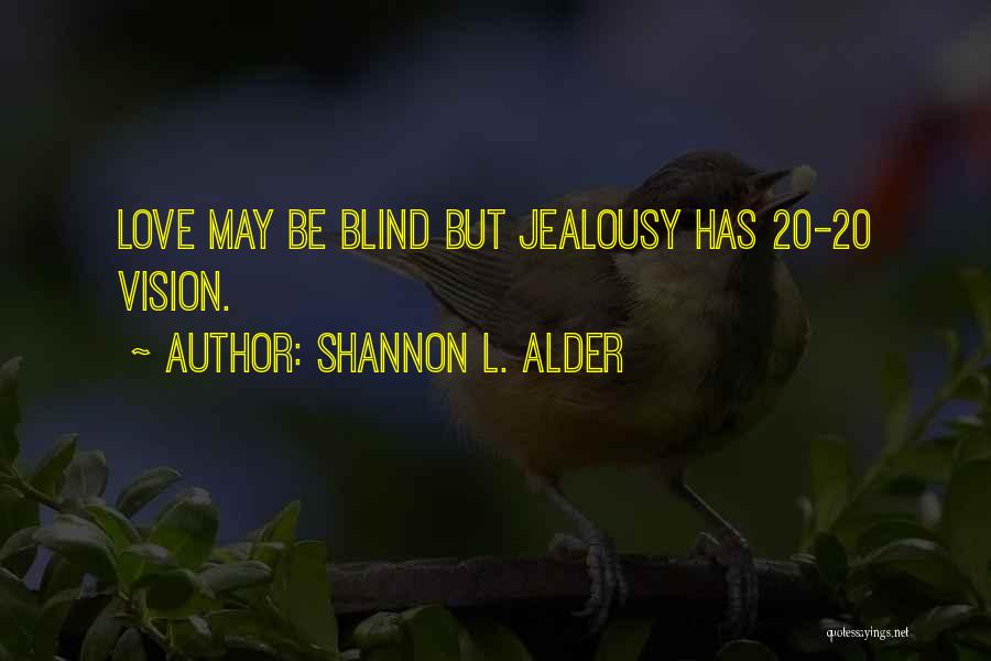 Shannon L. Alder Quotes: Love May Be Blind But Jealousy Has 20-20 Vision.