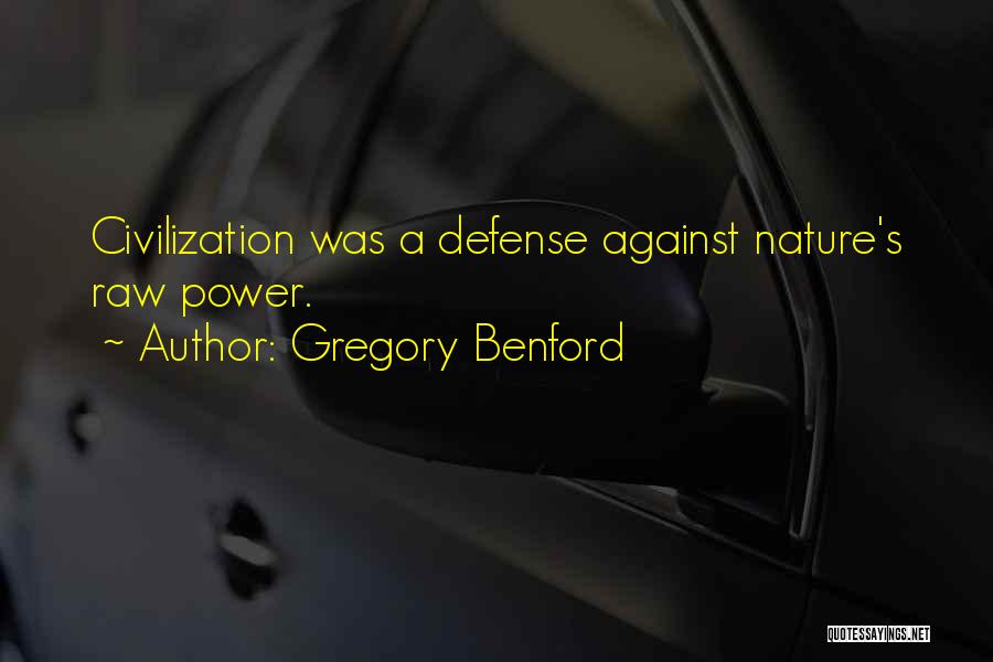 Gregory Benford Quotes: Civilization Was A Defense Against Nature's Raw Power.