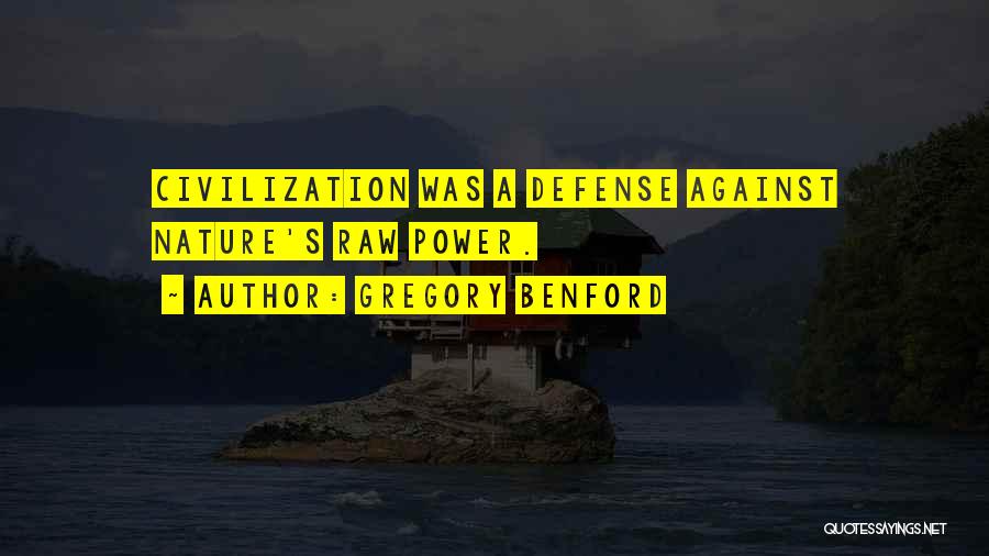 Gregory Benford Quotes: Civilization Was A Defense Against Nature's Raw Power.