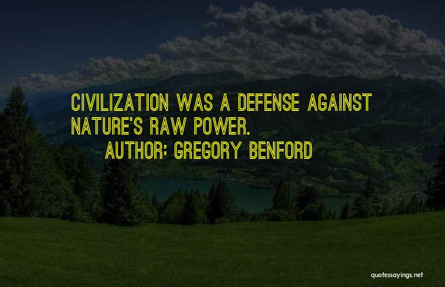 Gregory Benford Quotes: Civilization Was A Defense Against Nature's Raw Power.