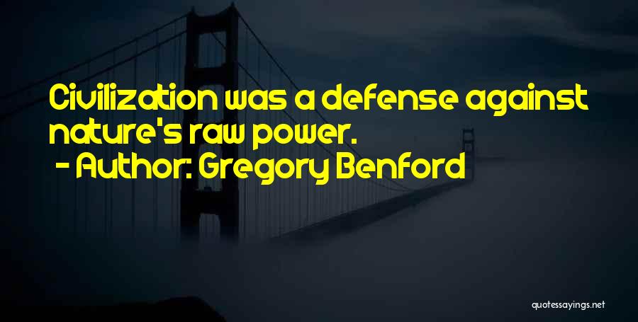 Gregory Benford Quotes: Civilization Was A Defense Against Nature's Raw Power.