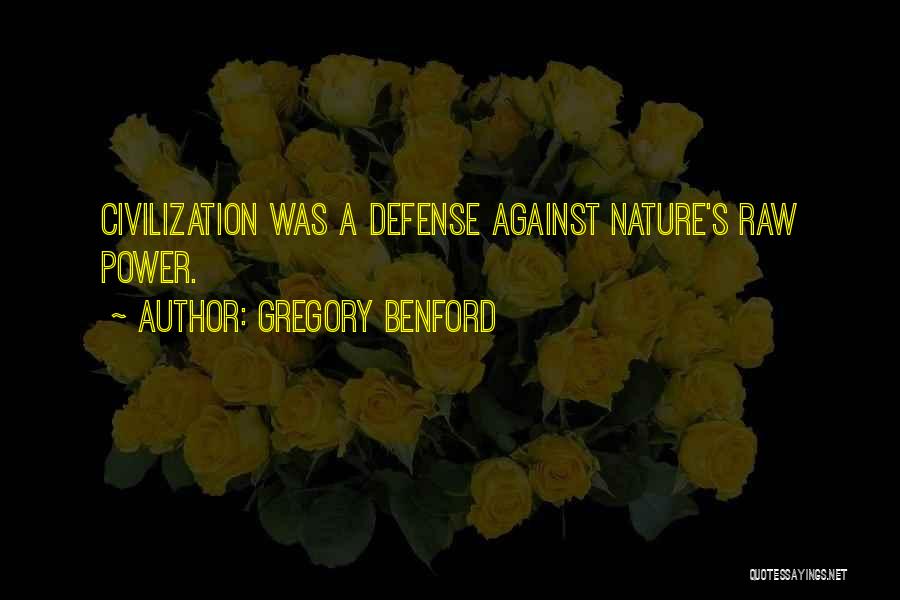 Gregory Benford Quotes: Civilization Was A Defense Against Nature's Raw Power.