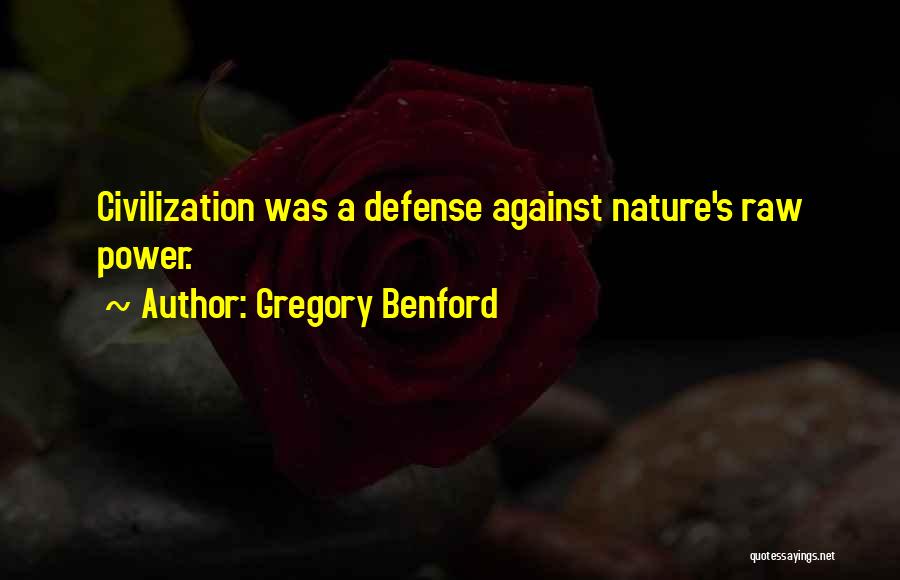 Gregory Benford Quotes: Civilization Was A Defense Against Nature's Raw Power.