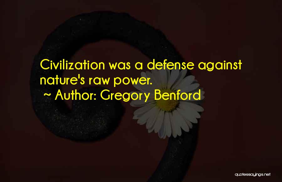 Gregory Benford Quotes: Civilization Was A Defense Against Nature's Raw Power.