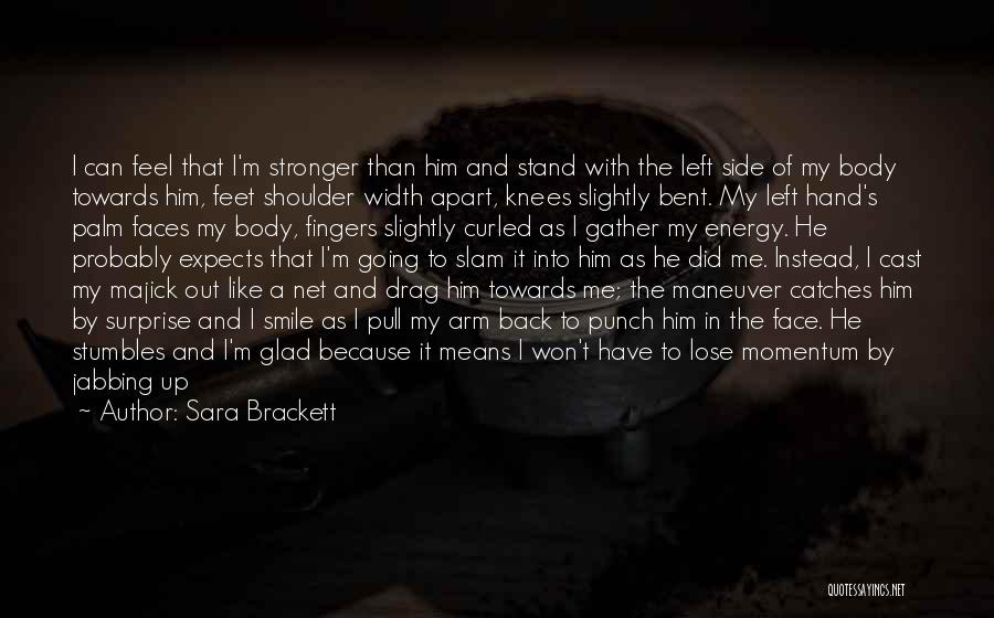 Sara Brackett Quotes: I Can Feel That I'm Stronger Than Him And Stand With The Left Side Of My Body Towards Him, Feet