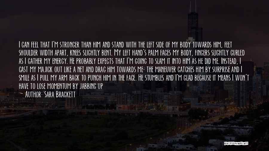 Sara Brackett Quotes: I Can Feel That I'm Stronger Than Him And Stand With The Left Side Of My Body Towards Him, Feet