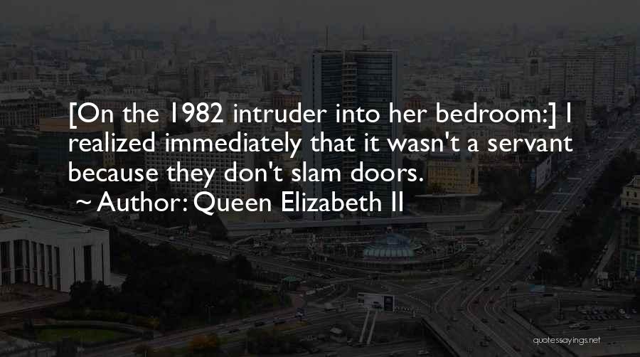 Queen Elizabeth II Quotes: [on The 1982 Intruder Into Her Bedroom:] I Realized Immediately That It Wasn't A Servant Because They Don't Slam Doors.