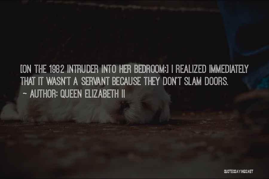 Queen Elizabeth II Quotes: [on The 1982 Intruder Into Her Bedroom:] I Realized Immediately That It Wasn't A Servant Because They Don't Slam Doors.