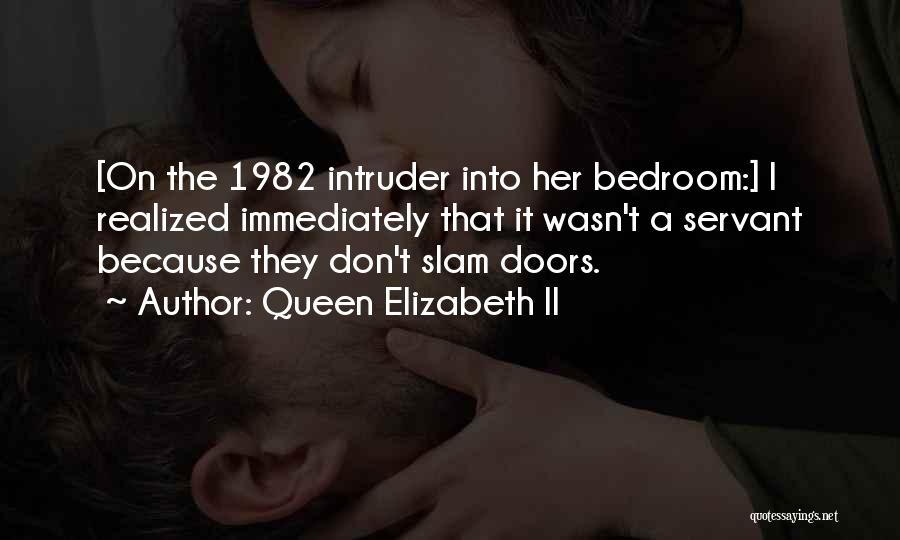 Queen Elizabeth II Quotes: [on The 1982 Intruder Into Her Bedroom:] I Realized Immediately That It Wasn't A Servant Because They Don't Slam Doors.