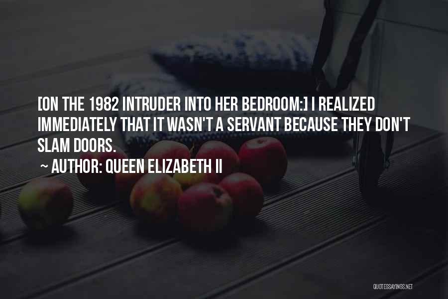 Queen Elizabeth II Quotes: [on The 1982 Intruder Into Her Bedroom:] I Realized Immediately That It Wasn't A Servant Because They Don't Slam Doors.