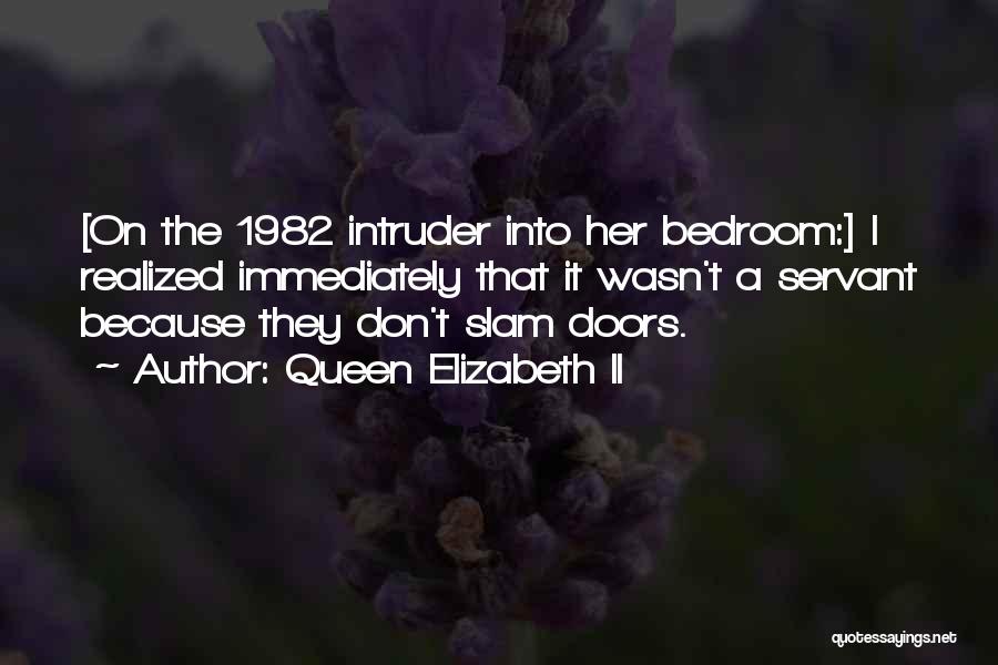 Queen Elizabeth II Quotes: [on The 1982 Intruder Into Her Bedroom:] I Realized Immediately That It Wasn't A Servant Because They Don't Slam Doors.