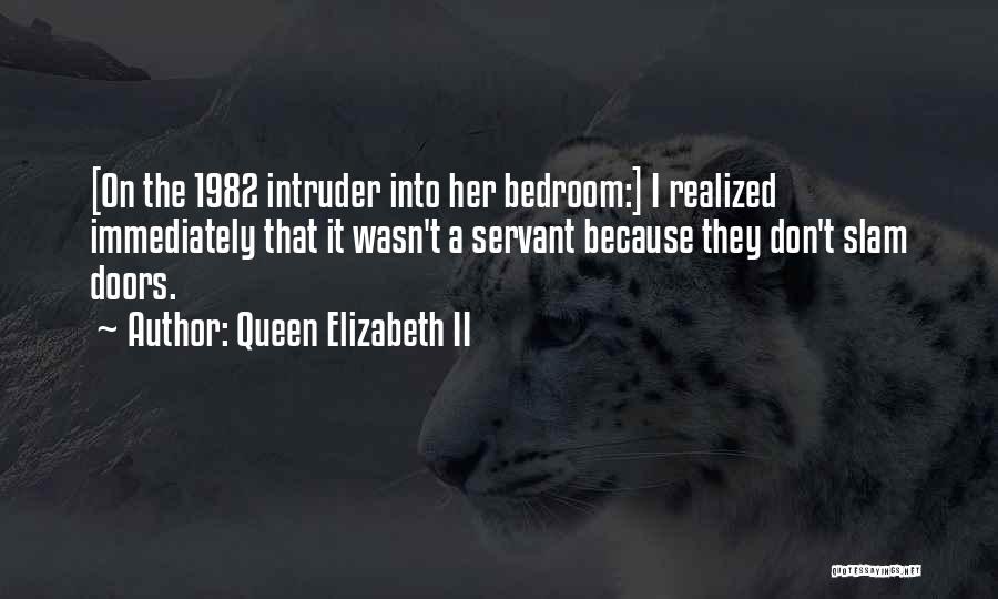 Queen Elizabeth II Quotes: [on The 1982 Intruder Into Her Bedroom:] I Realized Immediately That It Wasn't A Servant Because They Don't Slam Doors.