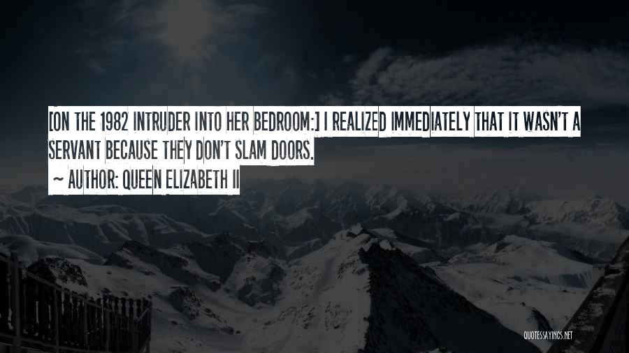 Queen Elizabeth II Quotes: [on The 1982 Intruder Into Her Bedroom:] I Realized Immediately That It Wasn't A Servant Because They Don't Slam Doors.