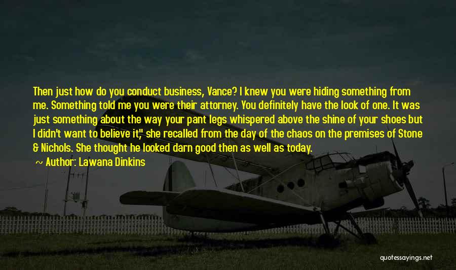Lawana Dinkins Quotes: Then Just How Do You Conduct Business, Vance? I Knew You Were Hiding Something From Me. Something Told Me You