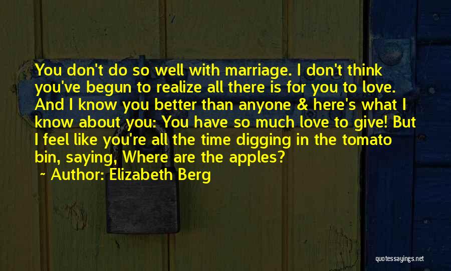 Elizabeth Berg Quotes: You Don't Do So Well With Marriage. I Don't Think You've Begun To Realize All There Is For You To