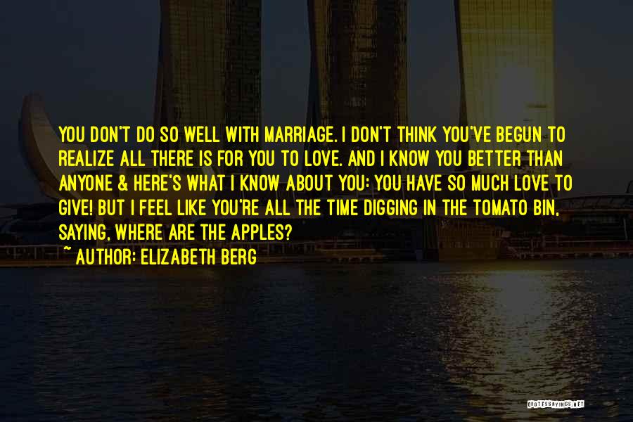 Elizabeth Berg Quotes: You Don't Do So Well With Marriage. I Don't Think You've Begun To Realize All There Is For You To