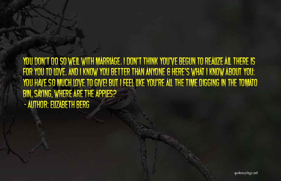 Elizabeth Berg Quotes: You Don't Do So Well With Marriage. I Don't Think You've Begun To Realize All There Is For You To