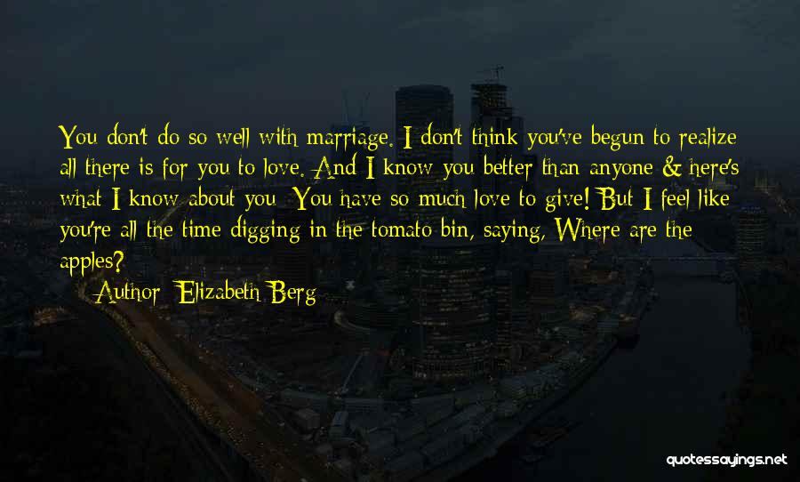 Elizabeth Berg Quotes: You Don't Do So Well With Marriage. I Don't Think You've Begun To Realize All There Is For You To