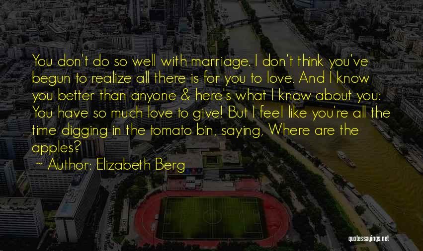 Elizabeth Berg Quotes: You Don't Do So Well With Marriage. I Don't Think You've Begun To Realize All There Is For You To