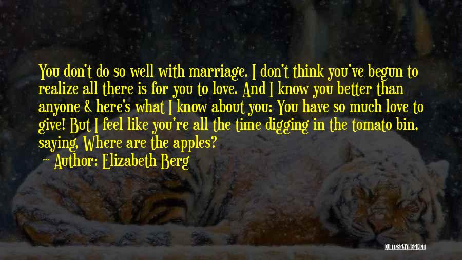 Elizabeth Berg Quotes: You Don't Do So Well With Marriage. I Don't Think You've Begun To Realize All There Is For You To