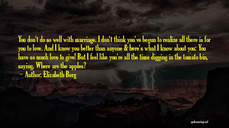 Elizabeth Berg Quotes: You Don't Do So Well With Marriage. I Don't Think You've Begun To Realize All There Is For You To