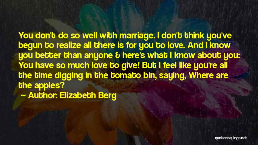 Elizabeth Berg Quotes: You Don't Do So Well With Marriage. I Don't Think You've Begun To Realize All There Is For You To