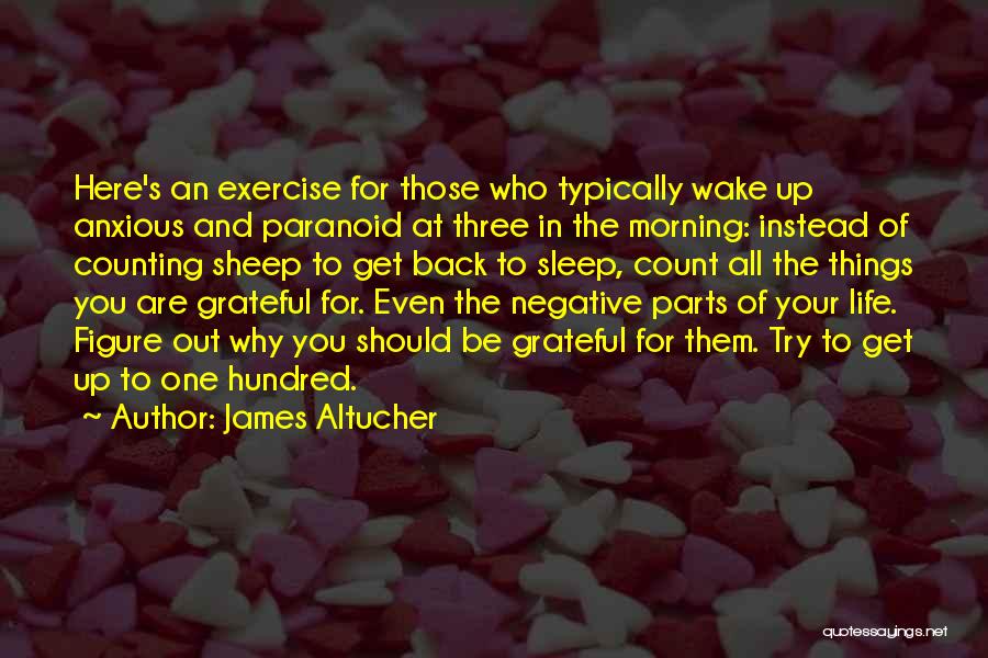 James Altucher Quotes: Here's An Exercise For Those Who Typically Wake Up Anxious And Paranoid At Three In The Morning: Instead Of Counting