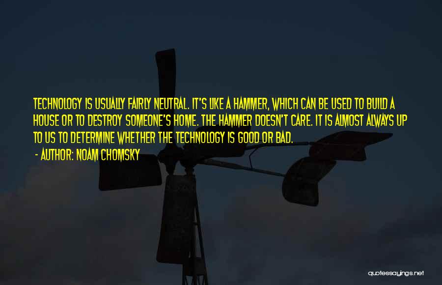 Noam Chomsky Quotes: Technology Is Usually Fairly Neutral. It's Like A Hammer, Which Can Be Used To Build A House Or To Destroy
