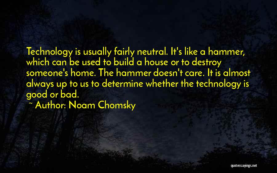 Noam Chomsky Quotes: Technology Is Usually Fairly Neutral. It's Like A Hammer, Which Can Be Used To Build A House Or To Destroy