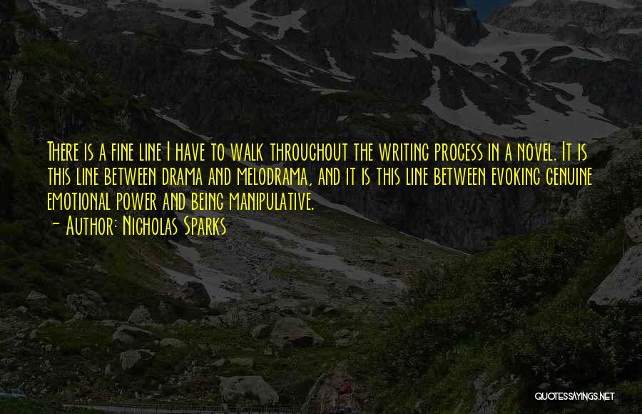 Nicholas Sparks Quotes: There Is A Fine Line I Have To Walk Throughout The Writing Process In A Novel. It Is This Line