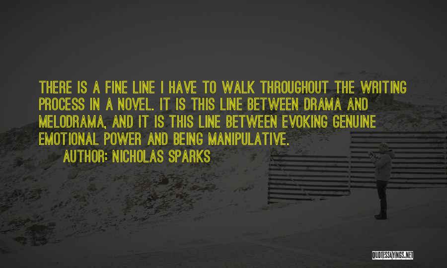 Nicholas Sparks Quotes: There Is A Fine Line I Have To Walk Throughout The Writing Process In A Novel. It Is This Line